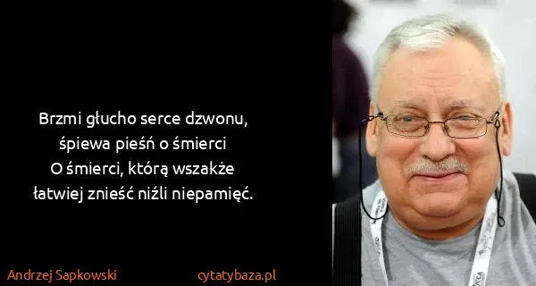 Andrzej Sapkowski: Brzmi głucho serce dzwonu, śpiewa pieśń o śmierci
O...