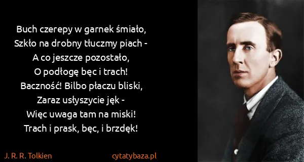 J. R. R. Tolkien: Buch czerepy w garnek śmiało,
Szkło na drobny tłuczmy...
