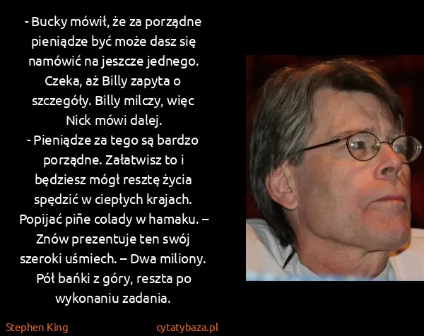 Stephen King: - Bucky mówił, że za porządne pieniądze być może dasz... Stephen King: - Bucky mówił, że za porządne pieniądze być może dasz...