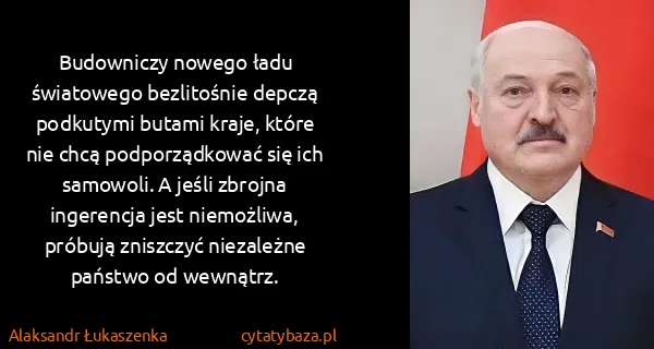 Alaksandr Łukaszenka: Budowniczy nowego ładu światowego bezlitośnie depczą...