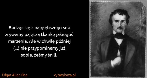 Edgar Allan Poe: Budząc się z najgłębszego snu zrywamy pajęczą tkankę...