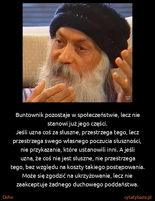 Osho: Buntownik pozostaje w społeczeństwie, lecz nie stanowi...