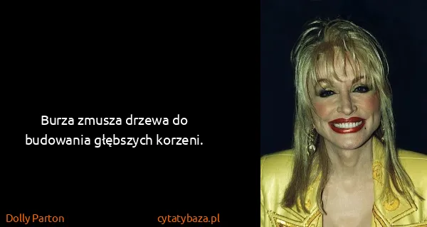Dolly Parton: Burza zmusza drzewa do budowania głębszych korzeni.