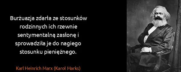 Karl Heinrich Marx (Karol Marks): Burżuazja zdarła ze stosunków rodzinnych ich rzewnie...