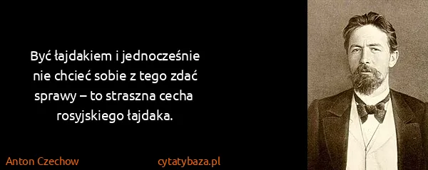 Anton Czechow: Być łajdakiem i jednocześnie nie chcieć sobie z tego...