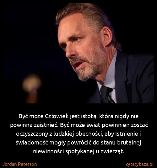 Jordan Peterson: Być może Człowiek jest istotą, która nigdy nie powinna...