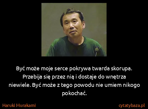 Haruki Murakami: Być może moje serce pokrywa twarda skorupa. Przebija się...