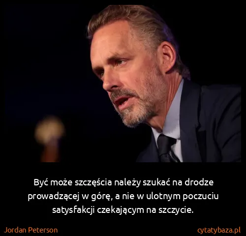 Jordan Peterson: Być może szczęścia należy szukać na drodze prowadzącej w...