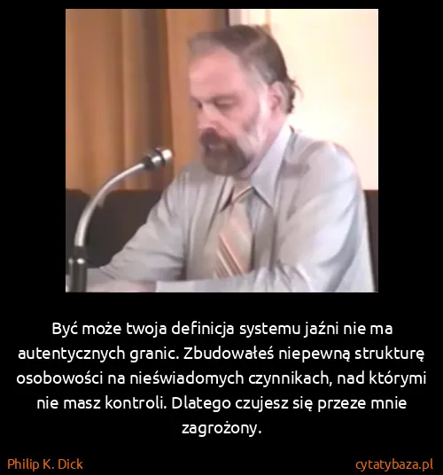 Philip K. Dick: Być może twoja definicja systemu jaźni nie ma...