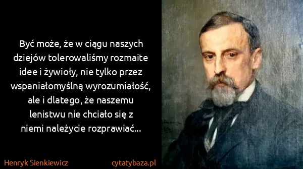 Henryk Sienkiewicz: Być może, że w ciągu naszych dziejów tolerowaliśmy...