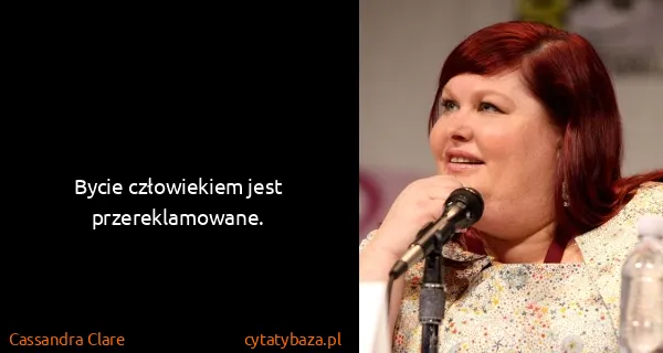 Cassandra Clare: Bycie człowiekiem jest przereklamowane.