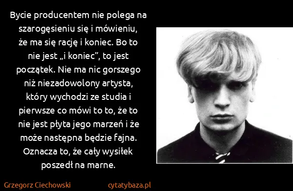 Grzegorz Ciechowski: Bycie producentem nie polega na szarogęsieniu się i...