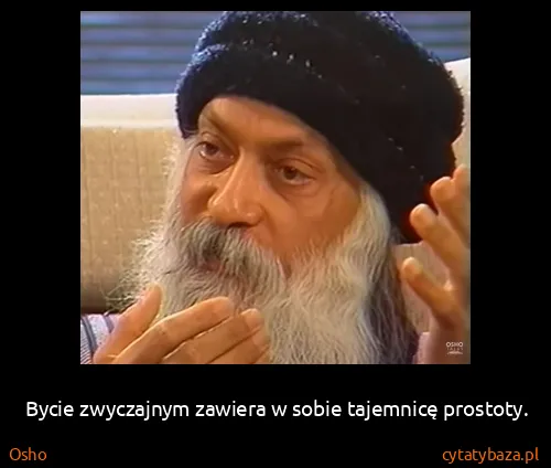 Osho: Bycie zwyczajnym zawiera w sobie tajemnicę prostoty.