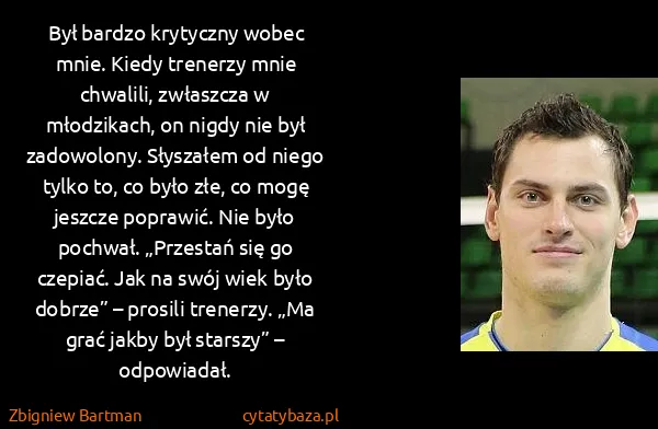 Zbigniew Bartman: Był bardzo krytyczny wobec mnie. Kiedy trenerzy mnie...