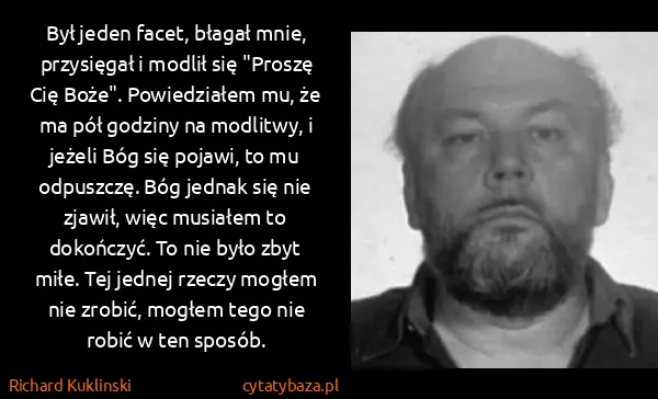 Richard Kuklinski: Był jeden facet, błagał mnie, przysięgał i modlił się...
