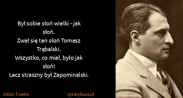 Julian Tuwim: Był sobie słoń wielki - jak słoń.
Zwał się ten słoń...
