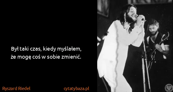 Ryszard Riedel: Był taki czas, kiedy myślałem, że mogę coś w sobie...