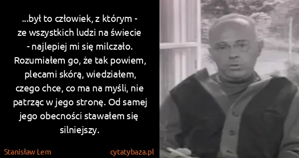 Stanisław Lem: ...był to człowiek, z którym - ze wszystkich ludzi na...