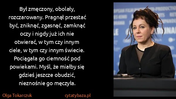 Olga Tokarczuk: Był zmęczony, obolały, rozczarowany. Pragnął przestać...