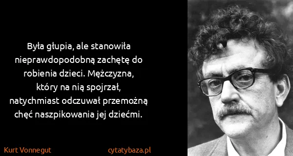 Kurt Vonnegut: Była głupia, ale stanowiła nieprawdopodobną zachętę do...