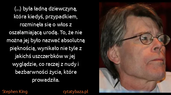 Stephen King: (...) była ładną dziewczyną, która kiedyś, przypadkiem,...