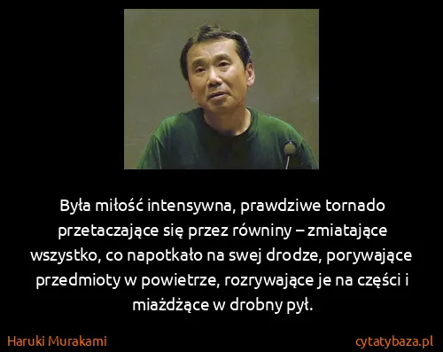Haruki Murakami: Była miłość intensywna, prawdziwe tornado przetaczające...
