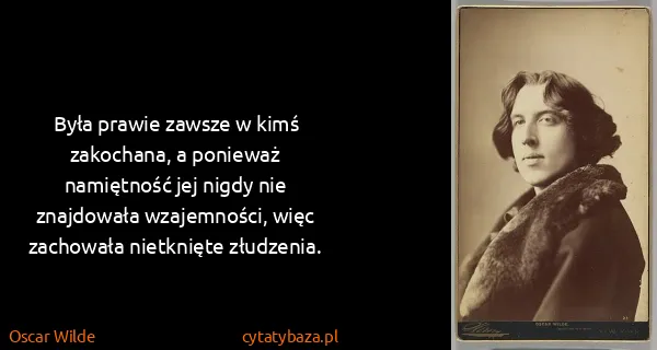 Oscar Wilde: Była prawie zawsze w kimś zakochana, a ponieważ...