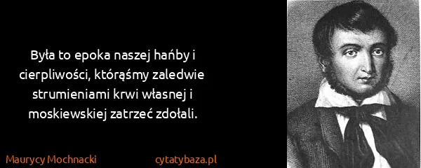 Maurycy Mochnacki: Była to epoka naszej hańby i cierpliwości, którąśmy...