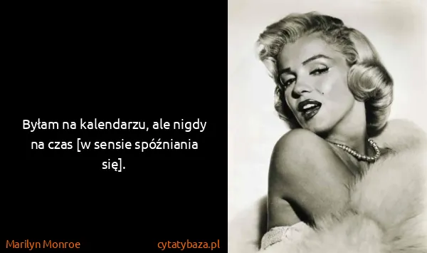 Marilyn Monroe: Byłam na kalendarzu, ale nigdy na czas [w sensie...