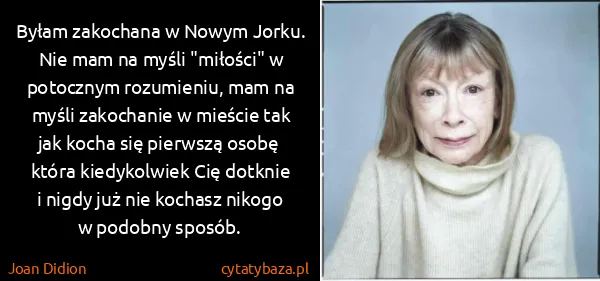 Joan Didion: Byłam zakochana w Nowym Jorku. Nie mam na myśli...