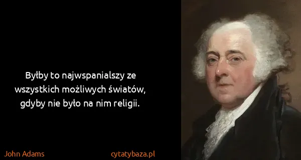 John Adams: Byłby to najwspanialszy ze wszystkich możliwych światów,...