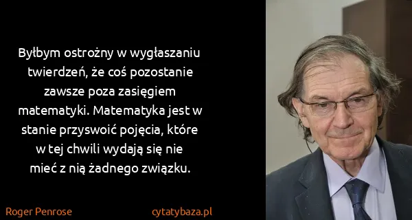 Roger Penrose: Byłbym ostrożny w wygłaszaniu  twierdzeń, że coś ...