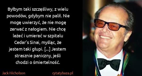 Jack Nicholson: Byłbym taki szczęśliwy, z wielu powodów, gdybym nie...