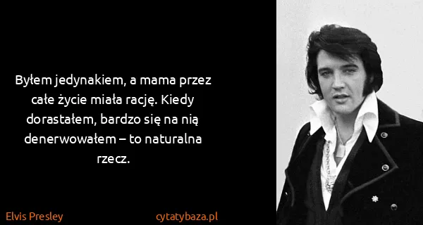 Elvis Presley: Byłem jedynakiem, a mama przez całe życie miała rację....