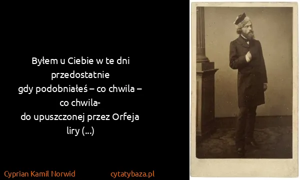 Cyprian Kamil Norwid: Byłem u Ciebie w te dni przedostatnie
gdy podobniałeś –...