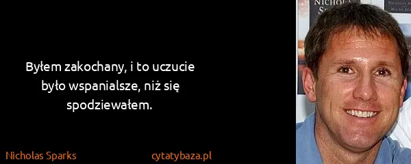 Nicholas Sparks: Byłem zakochany, i to uczucie było wspanialsze, niż się...