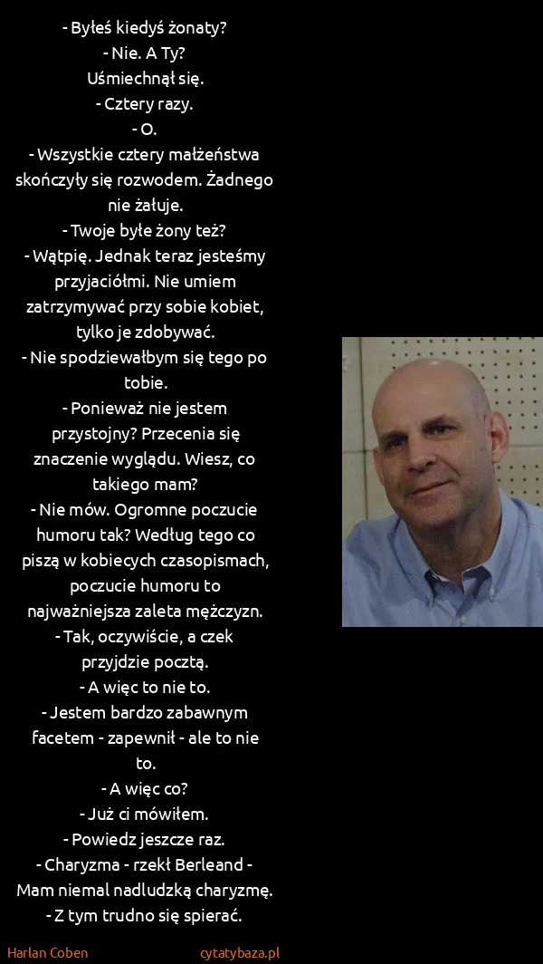 Harlan Coben: - Byłeś kiedyś żonaty?
- Nie. A Ty?
Uśmiechnął się.
-...