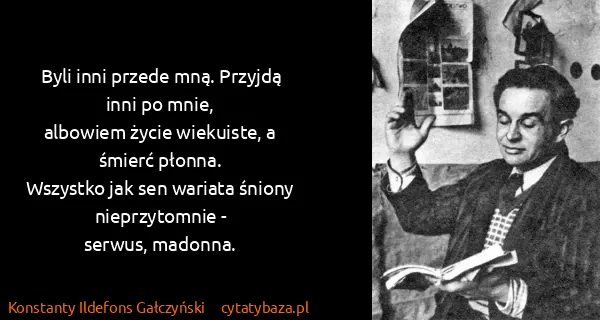 Konstanty Ildefons Gałczyński: Byli inni przede mną. Przyjdą inni po mnie,
albowiem...