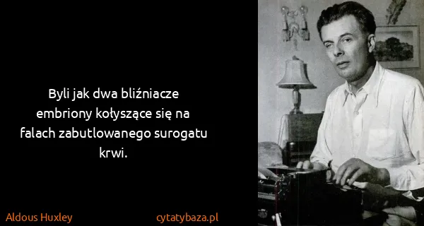Aldous Huxley: Byli jak dwa bliźniacze embriony kołyszące się na falach...