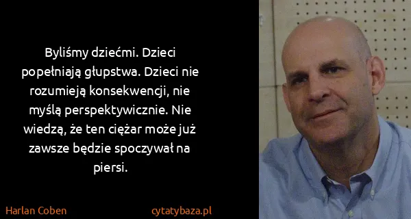 Harlan Coben: Byliśmy dziećmi. Dzieci popełniają głupstwa. Dzieci nie...