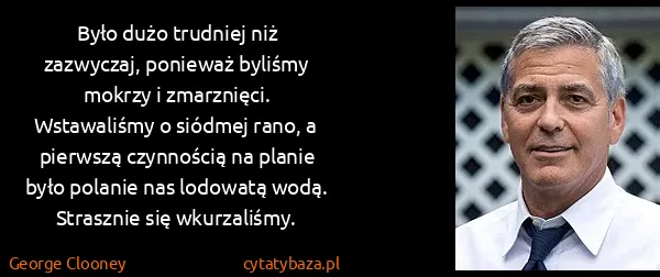 George Clooney: Było dużo trudniej niż zazwyczaj, ponieważ byliśmy...