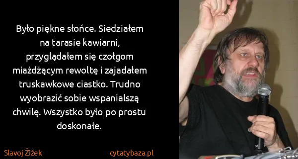 Slavoj Žižek: Było piękne słońce. Siedziałem na tarasie kawiarni,...