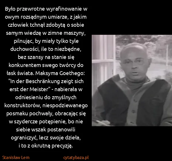 Stanisław Lem: Było przewrotne wyrafinowanie w owym rozsądnym umiarze,...