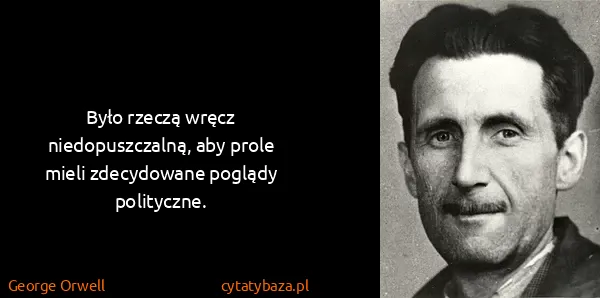 George Orwell: Było rzeczą wręcz niedopuszczalną, aby prole mieli...