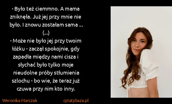 Weronika Marczak: - Było też ciemmno. A mama zniknęła. Już jej przy mnie...