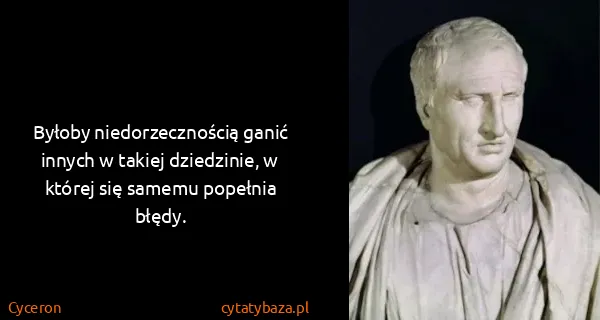Cyceron: Byłoby niedorzecznością ganić innych w takiej...