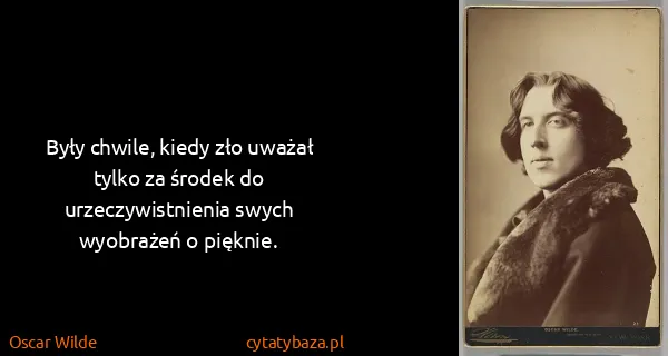 Oscar Wilde: Były chwile, kiedy zło uważał tylko za środek do...