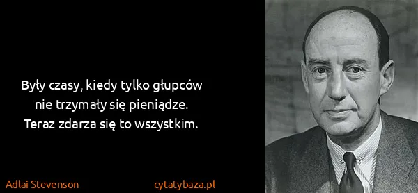 Adlai Stevenson: Były czasy, kiedy tylko głupców nie trzymały się...
