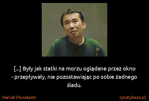 Haruki Murakami: [...] Były jak statki na morzu oglądane przez okno -...