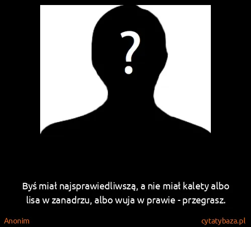 Anonim: Byś miał najsprawiedliwszą, a nie miał kalety albo lisa...